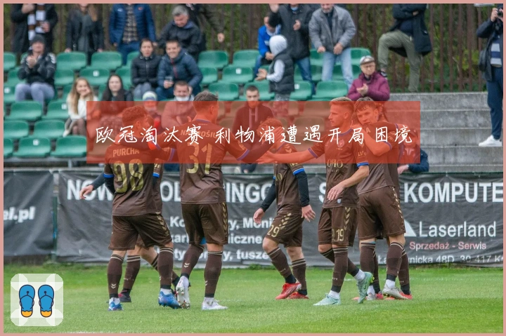 欧冠淘汰赛 利物浦遭遇开局困境