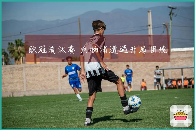 欧冠淘汰赛 利物浦遭遇开局困境