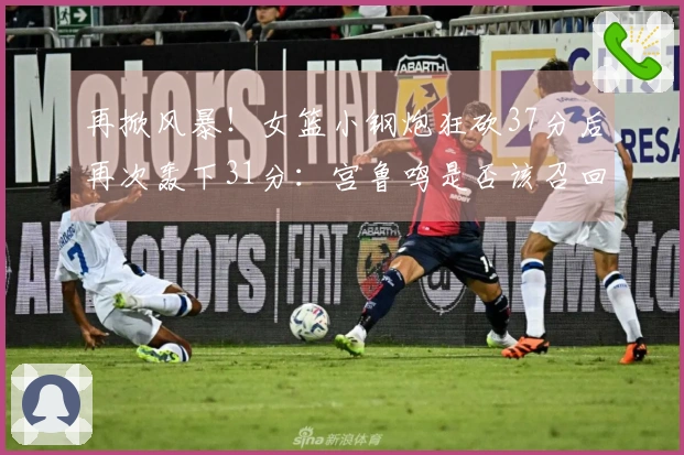 再掀风暴！女篮小钢炮狂砍37分后再次轰下31分：宫鲁鸣是否该召回她入队？