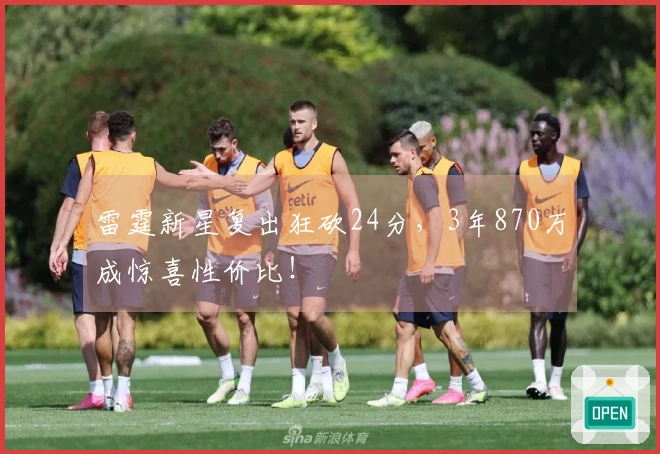 雷霆新星复出狂砍24分，3年870万成惊喜性价比！